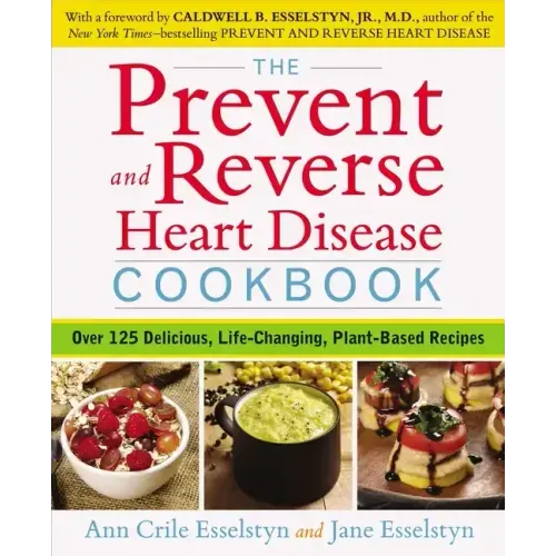 The Prevent and Reverse Heart Disease Cookbook: Over 125 Delicious, Life-Changing, Plant-Based Recipes - Paperback - iShook Books