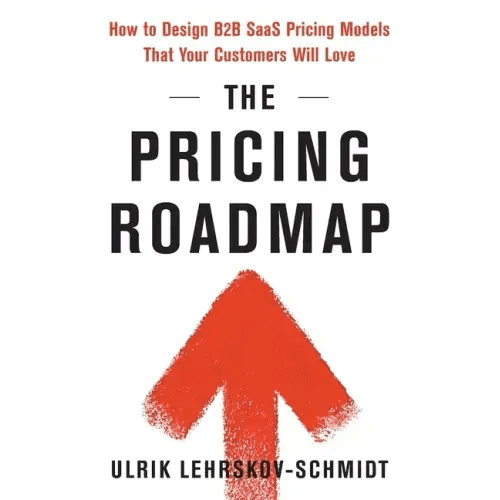 The Pricing Roadmap: How to Design B2B SaaS Pricing Models That Your Customers Will Love - Paperback - iShook Books