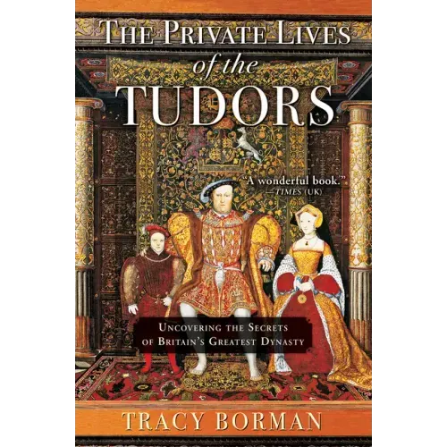 The Private Lives of the Tudors: Uncovering the Secrets of Britain's Greatest Dynasty - Paperback - iShook Books