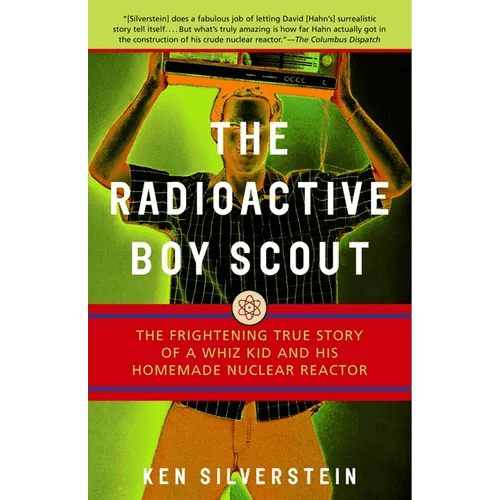 The Radioactive Boy Scout: The Frightening True Story of a Whiz Kid and His Homemade Nuclear Reactor - Paperback - iShook Books