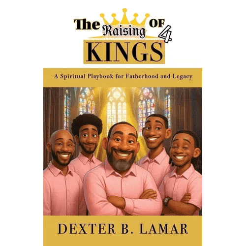 The Raising of 4 Kings: A Spiritual Playbook for Fatherhood and Legacy - Paperback - iShook Books