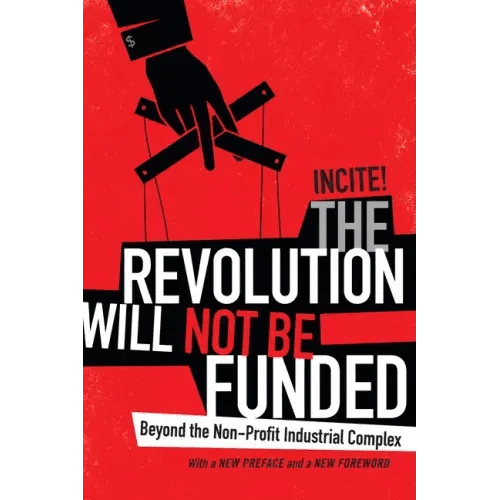 The Revolution Will Not Be Funded: Beyond the Non - Profit Industrial Complex - Paperback - iShook Books
