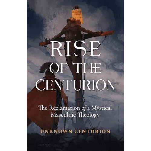 The Rise of the Centurion: The Reclamation of a Mystical Masculine Theology - Paperback - iShook Books