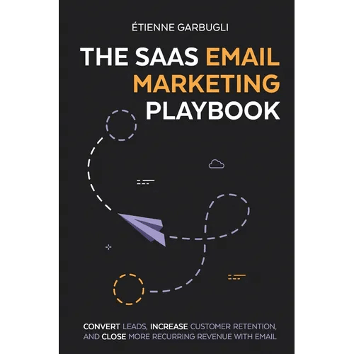 The SaaS Email Marketing Playbook: Convert Leads, Increase Customer Retention, and Close More Recurring Revenue With Email - Paperback - iShook Books