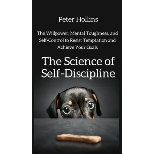 The Science of Self - Discipline: The Willpower, Mental Toughness, and Self - Control to Resist Temptation and Achieve Your Goals - Hardcover - iShook Books