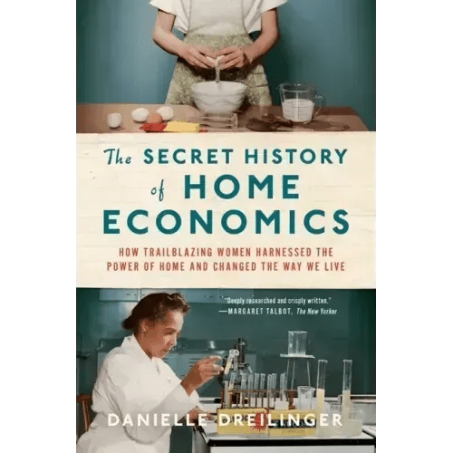 The Secret History of Home Economics: How Trailblazing Women Harnessed the Power of Home and Changed the Way We Live - Paperback - iShook Books