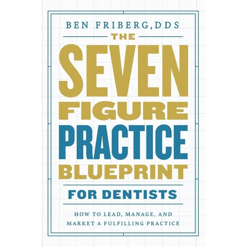 The Seven - Figure Practice Blueprint For Dentists: How to Lead, Manage, and Market a Fulfilling Practice - Paperback - iShook Books