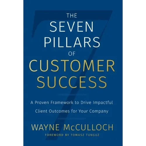 The Seven Pillars of Customer Success: A Proven Framework to Drive Impactful Client Outcomes for Your Company - Hardcover - iShook Books