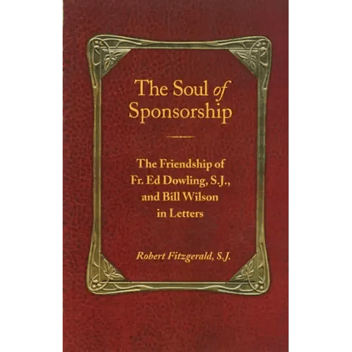 The Soul of Sponsorship: The Friendship of Fr. Ed Dowling, S.J. and Bill Wilson in Letters - Paperback - iShook Books