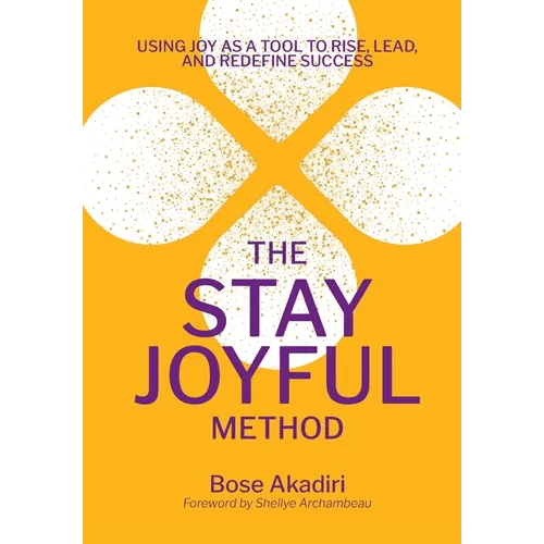 The Stay Joyful Method: Using Joy as a Tool to Rise, Lead, and Redefine Success - Hardcover - iShook Books