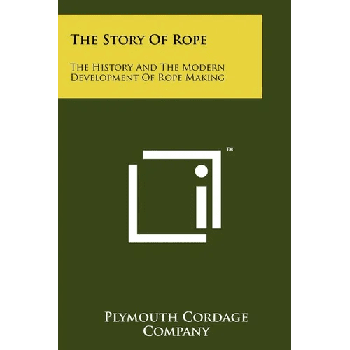 The Story Of Rope: The History And The Modern Development Of Rope Making - Paperback - iShook Books