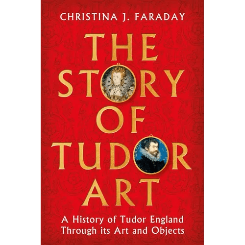 The Story of Tudor Art: A History of Tudor England Through Its Art and Objects - Hardcover - iShook Books