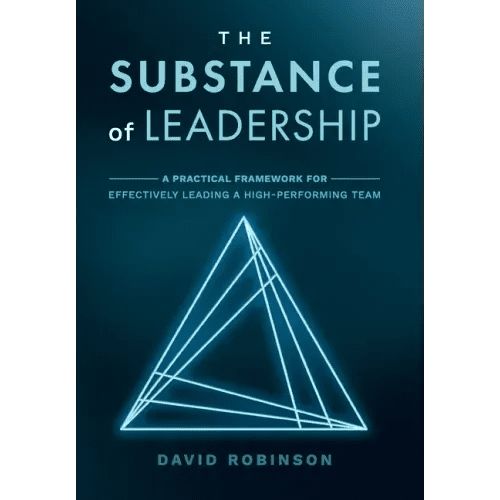 The Substance of Leadership: A Practical Framework for Effectively Leading a High - Performing Team - Hardcover - iShook Books