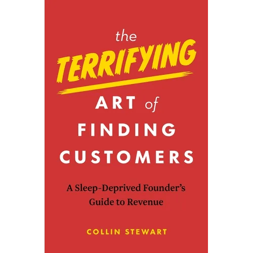 The Terrifying Art of Finding Customers: A Sleep - Deprived Founder's Guide to Revenue - Paperback - iShook Books