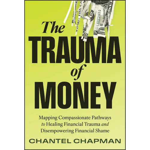 The Trauma of Money: Mapping Compassionate Pathways to Healing Financial Trauma and Disempowering Financial Shame - Hardcover - iShook Books