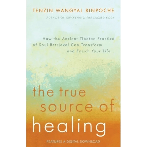 The True Source of Healing: How the Ancient Tibetan Practice of Soul Retrieval Can Transform and Enrich Yourlife - Paperback - iShook Books