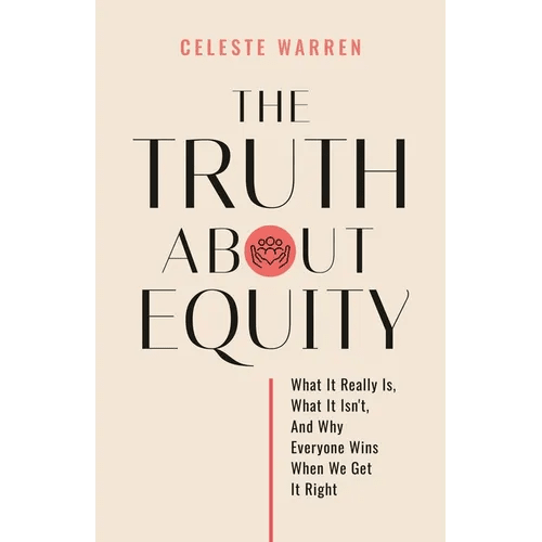 The Truth About Equity: What It Really Is, What It Isn't, And Why Everyone Wins When We Get It Right - Paperback - iShook Books