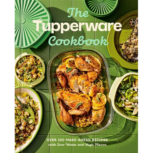 The Tupperware Cookbook: Over 100 Make-Ahead Recipes with Low Waste and High Flavor - Hardcover - iShook Books