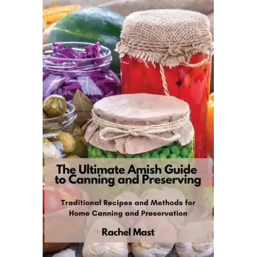 The Ultimate Amish Guide to Canning and Preserving: Traditional Recipes and Methods for Home Canning and Preservation - Paperback - iShook Books