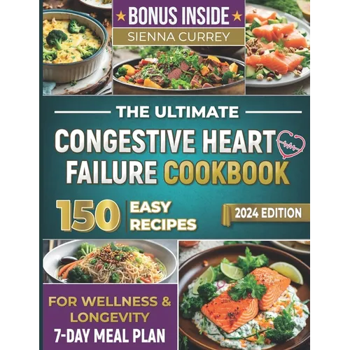 The Ultimate Congestive Heart Failure Cookbook: 150 Easy Recipes for Wellness & Longevity. 7 - Day Meal Plan. - Paperback - iShook Books