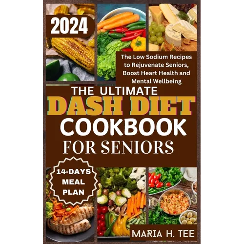 The Ultimate Dash Diet Cookbook for Seniors: The Low Sodium Recipes to Rejuvenate Seniors, Boost Heart Health and Mental Wellbeing - Paperback - iShook Books