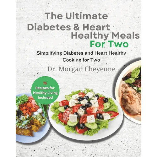 The Ultimate Diabetes and Heart Healthy Meals for Two: Delicious Diabetic Cookbook: Easy, Low - Fat, and Perfectly Portioned Heart - Healthy Low - Carb Reci - Paperback - iShook Books