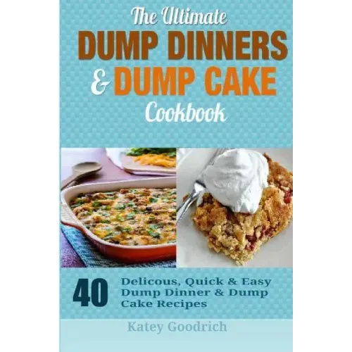 The Ultimate Dump Dinners & Dump Cake Cookbook: 40 Delicious, Quick & Easy Dump Dinner & Dump Cake Recipes - Paperback - iShook Books