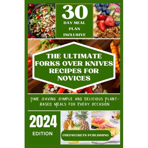 The Ultimate Forks Over Knives Recipes for Novices: Time Saving Simple and Delicious plant based meals for every occasion - Paperback - iShook Books