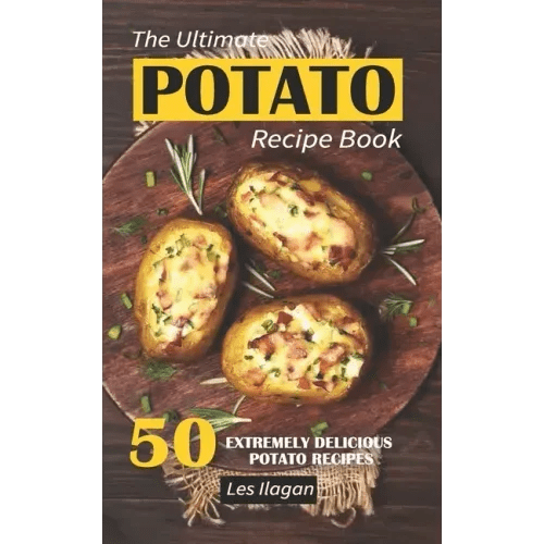 The Ultimate POTATO RECIPE BOOK: 50 Extremely Delicious Potato Recipes - Paperback - iShook Books