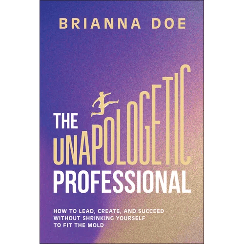 The Unapologetic Professional: How to Lead, Create, and Succeed Without Shrinking Yourself to Fit the Mold - Hardcover - iShook Books