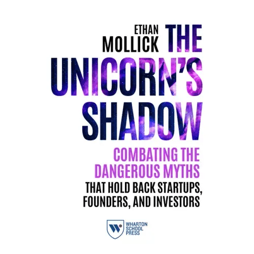 The Unicorn's Shadow: Combating the Dangerous Myths That Hold Back Startups, Founders, and Investors - Paperback - iShook Books
