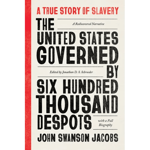 The United States Governed by Six Hundred Thousand Despots: A True Story of Slavery; A Rediscovered Narrative, with a Full Biography - Paperback - iShook Books