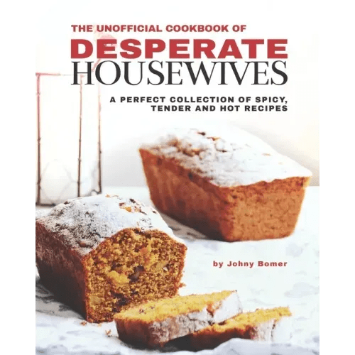 The Unofficial Cookbook of Desperate Housewives: A Perfect Collection of Spicy, Tender and Hot Recipes - Paperback - iShook Books