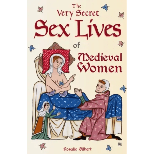 The Very Secret Sex Lives of Medieval Women: An Inside Look at Women & Sex in Medieval Times (Human Sexuality, True Stories, Women in History) - Paperback - iShook Books