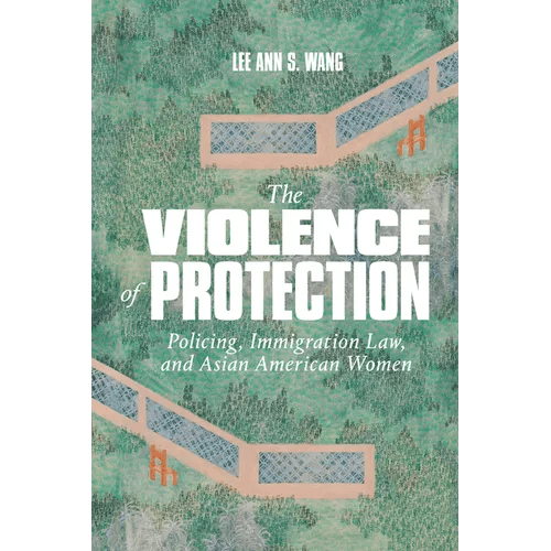 The Violence of Protection: Policing, Immigration Law, and Asian American Women - Hardcover - iShook Books