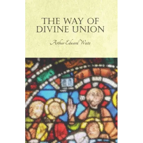 The Way of Divine Union: Being a Doctrine of Experience in the Life of Sanctity, Considered on the Faith of its Testimonies and Interpreted Aft - Paperback - iShook Books