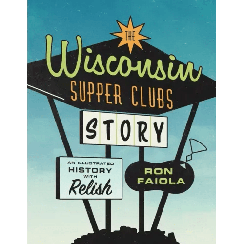 The Wisconsin Supper Clubs Story: An Illustrated History, with Relish - Hardcover - iShook Books