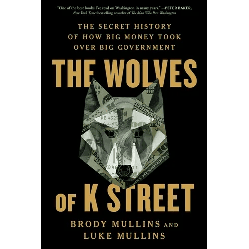 The Wolves of K Street: The Secret History of How Big Money Took Over Big Government - Paperback - iShook Books