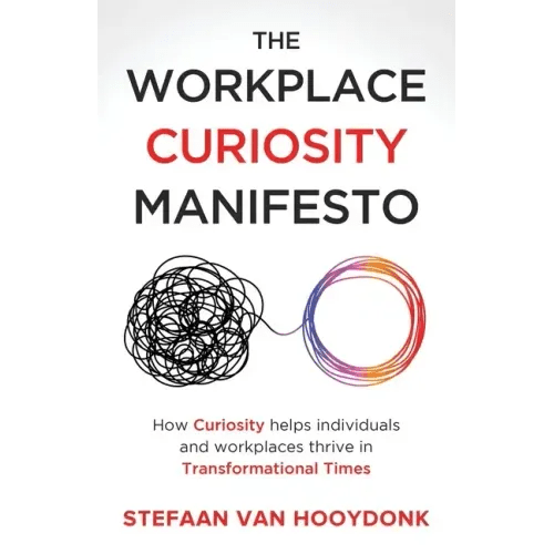 The Workplace Curiosity Manifesto: How Curiosity Helps Individuals and Organizations Thrive in Transformational Times - Paperback - iShook Books