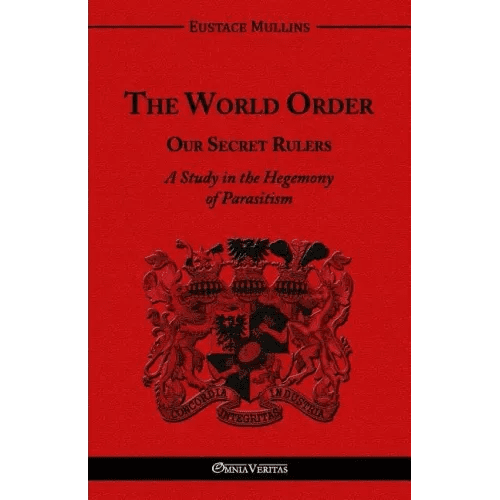 The World Order - Our Secret Rulers: A Study in the Hegemony of Parasitism - Paperback - iShook Books