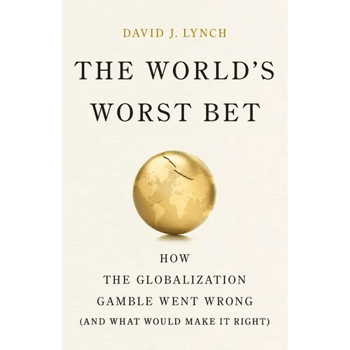 The World's Worst Bet: How the Globalization Gamble Went Wrong (and What Would Make It Right) - Hardcover - iShook Books