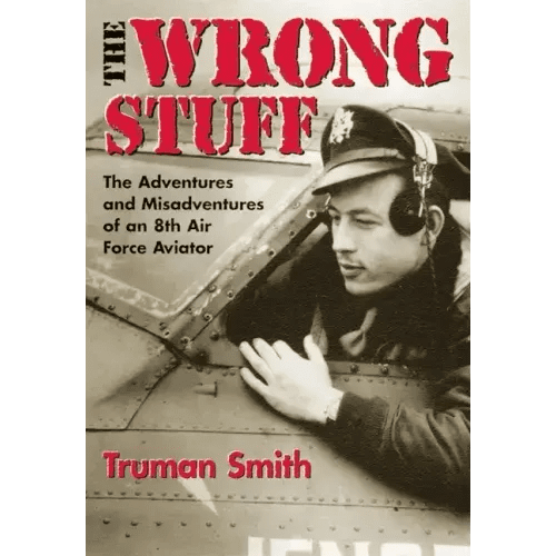 The Wrong Stuff: The Adventures and Misadventures of an 8th Air Force Aviator - Paperback - iShook Books