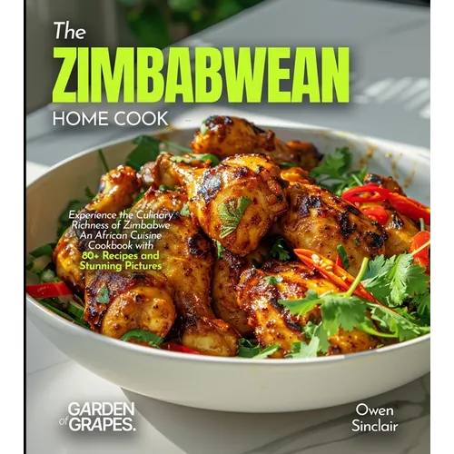 The Zimbabwean Home Cook: Experience the Culinary Richness of Zimbabwe - An African Cuisine Cookbook with 80+ Recipes and Stunning Pictures - Paperback - iShook Books