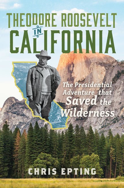 Theodore Roosevelt in California: The Presidential Adventure That Saved the Wilderness - iShook Books