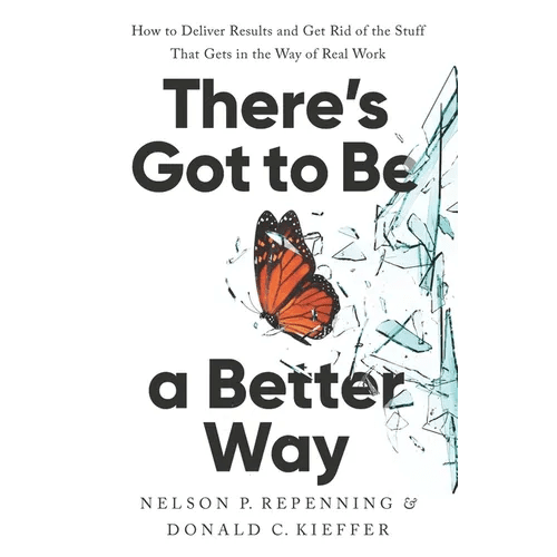 There's Got to Be a Better Way: How to Deliver Results and Get Rid of the Stuff That Gets in the Way of Real Work - Hardcover - iShook Books