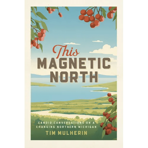 This Magnetic North: Candid Conversations on a Changing Northern Michigan - Paperback - iShook Books