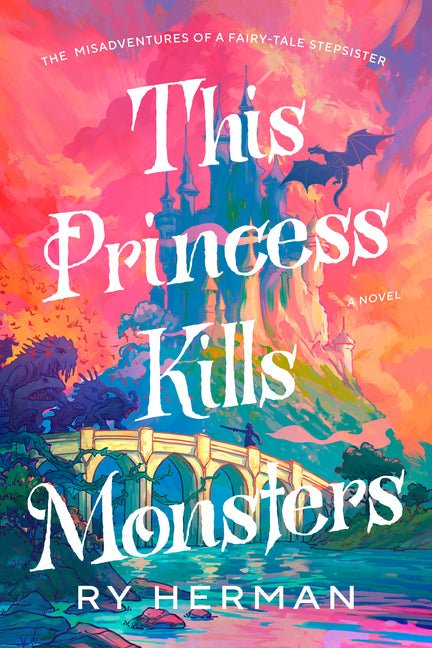 This Princess Kills Monsters: The Misadventures of a Fairy - Tale Stepsister: A Novel - iShook Books