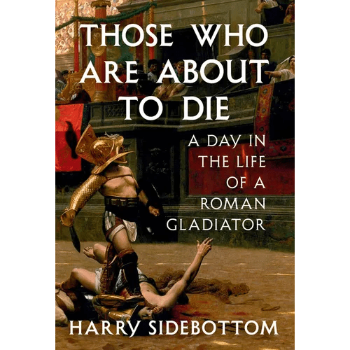 Those Who Are about to Die: A Day in the Life of a Roman Gladiator - Hardcover - iShook Books