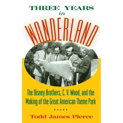 Three Years in Wonderland: The Disney Brothers, C. V. Wood, and the Making of the Great American Theme Park - Hardcover - iShook Books