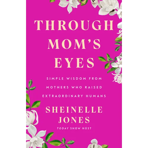 Through Mom's Eyes: Simple Wisdom from Mothers Who Raised Extraordinary Humans - Hardcover - iShook Books